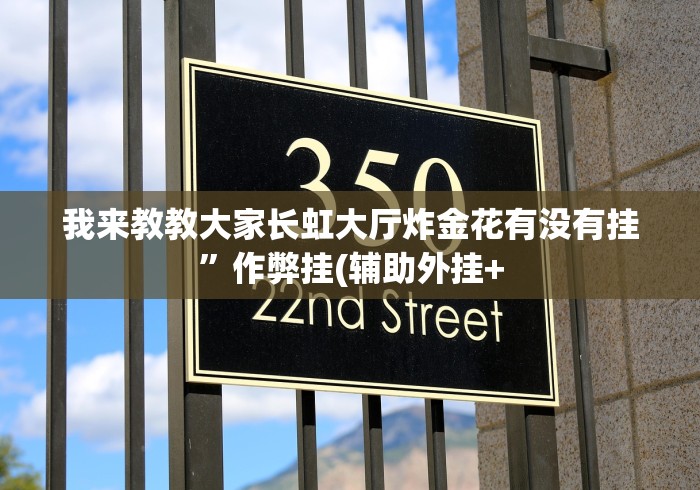 我来教教大家长虹大厅炸金花有没有挂”作弊挂(辅助外挂+
