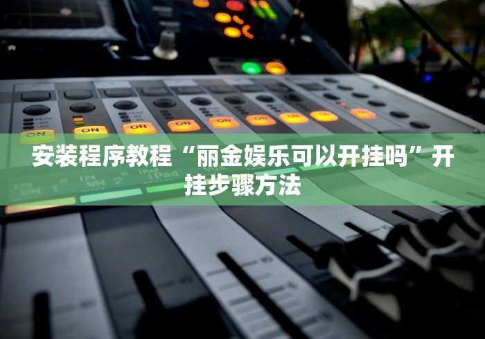 安装程序教程“丽金娱乐可以开挂吗”开挂步骤方法