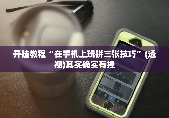 开挂教程“在手机上玩拼三张技巧	”(透视)其实确实有挂