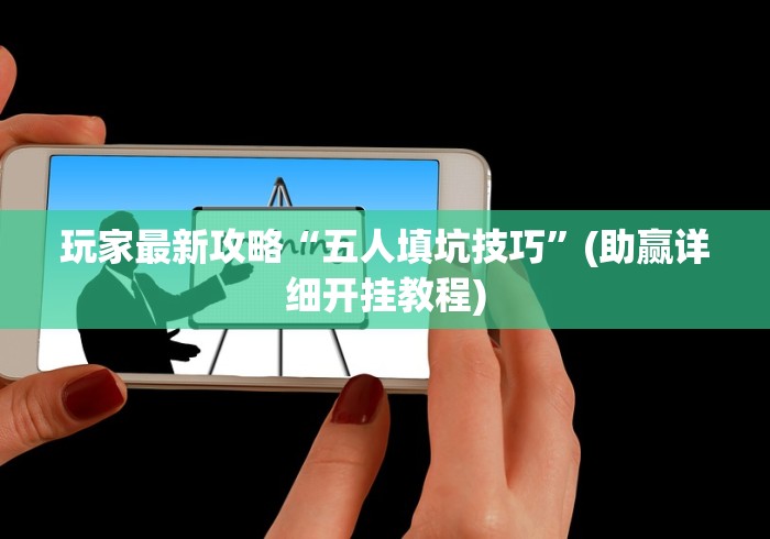 玩家最新攻略“五人填坑技巧”(助赢详细开挂教程)
