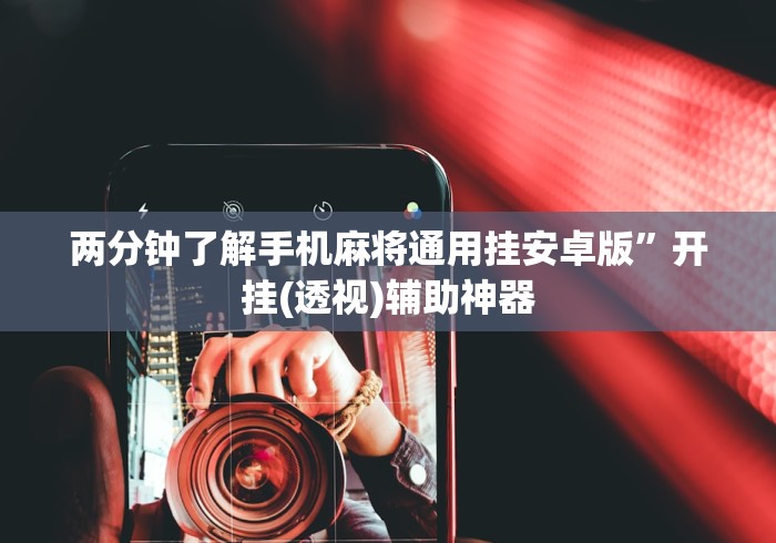两分钟了解手机麻将通用挂安卓版	”开挂(透视)辅助神器