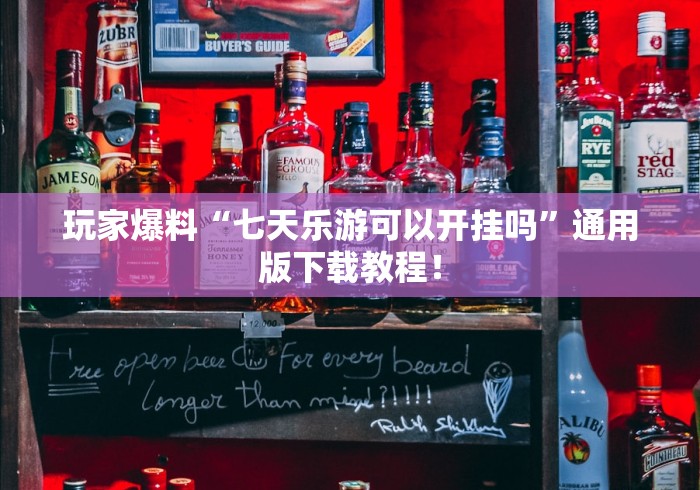 玩家爆料“七天乐游可以开挂吗”通用版下载教程！