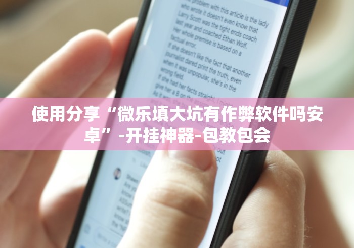使用分享“微乐填大坑有作弊软件吗安卓”-开挂神器-包教包会