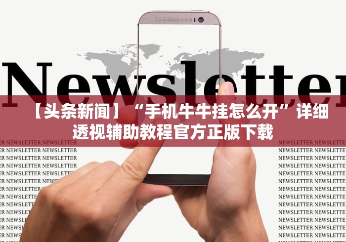 【头条新闻】“手机牛牛挂怎么开	”详细透视辅助教程官方正版下载