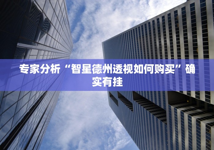 专家分析“智星德州透视如何购买”确实有挂