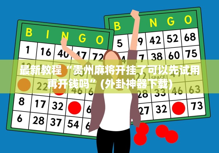 最新教程“贵州麻将开挂了可以先试用再开钱吗”(外卦神器下载)